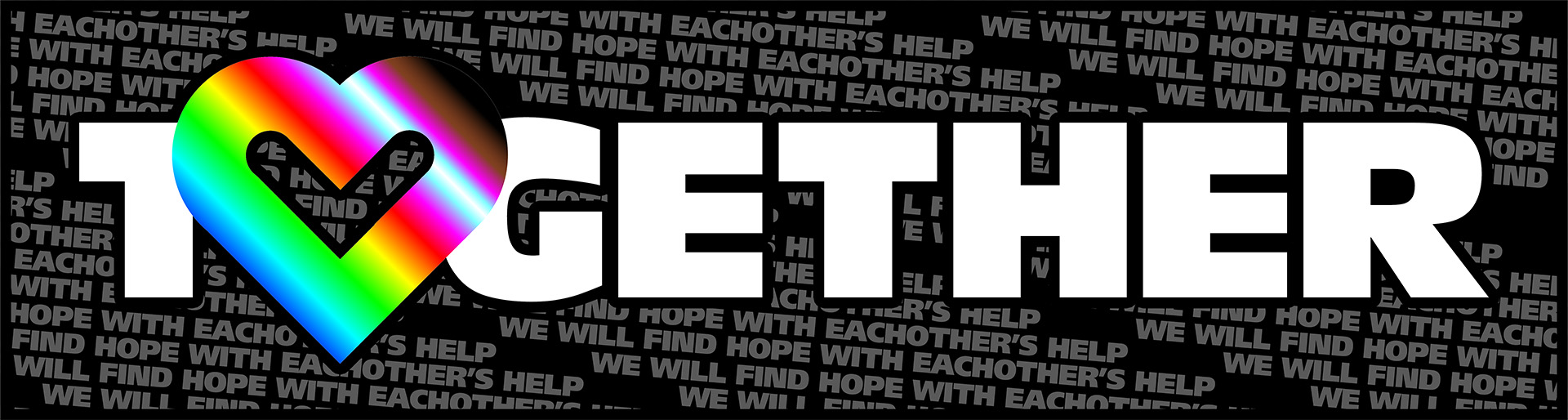 a wordmark style graphic which says together in big bold text, with a rainbow, trans flag, and shades of brown heart replacing the O. In the background, tiling repitition of the text We will find hope with eachothers help